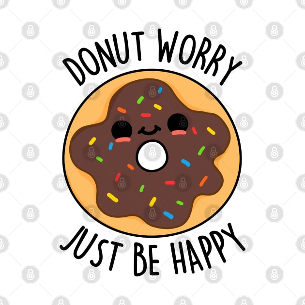 Donut Worry Just Be Happy Cute Donut Pun by punnybone