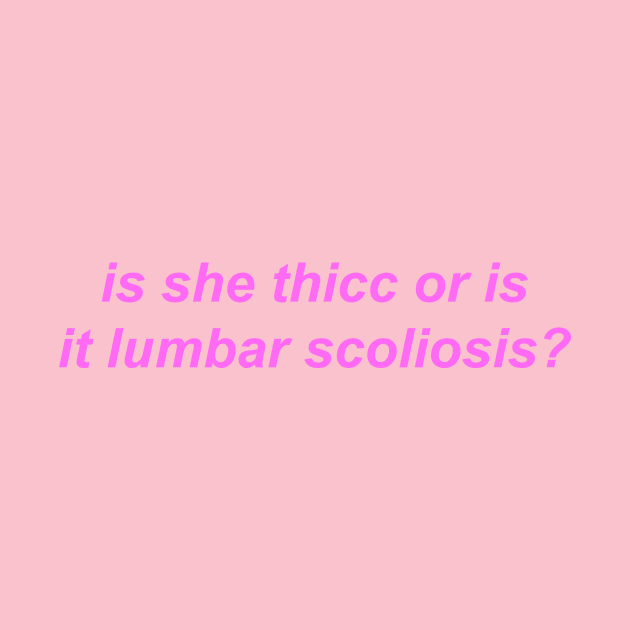 "is she thicc or is it lumbar scoliosis?" Y2K inspired slogan by miseryindx 