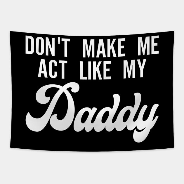 Don't Make Me Act Like My Daddy Tapestry by natyfineart