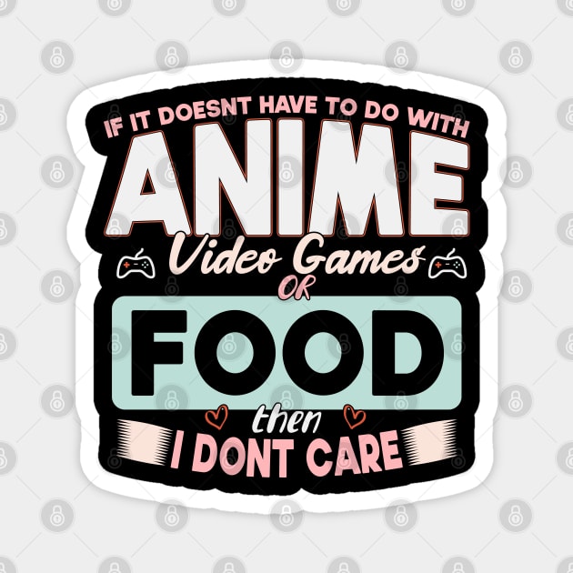 If It Doesn't Have To Do With Anime Video Games Or Food Then I Don't Care Magnet by SbeenShirts