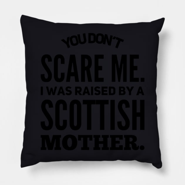 You Dont Scare Me I Was Raised By A Scottish Mother Pillow by hathanh2