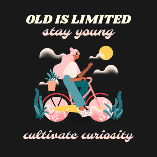 Old is limited stay young cultivate curiosity T-Shirt