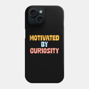 Motivated by curiosity Phone Case