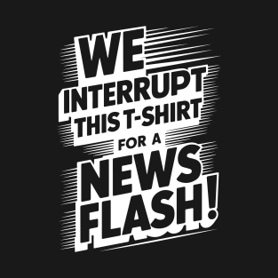 We Interrupt This T-Shirt for a News Flash T-Shirt