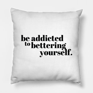 Be addicted to bettering yourself Quote Pillow