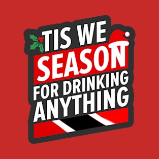 Tis We Season For Drinking Anything - Merry Trini Christmas Trinidad And Tobago Christmas Season T-Shirt