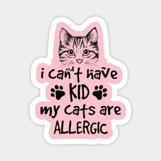 I cant have KID my cats are allergic Magnet