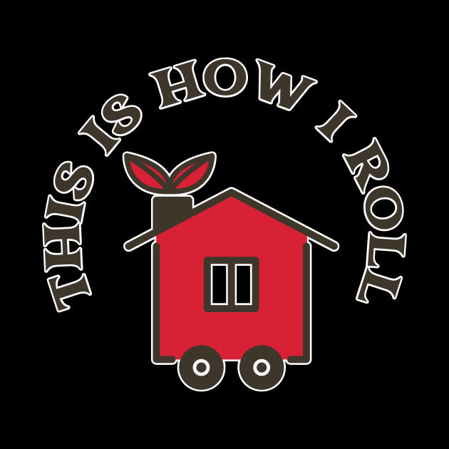 This Is How I Roll In My Tiny House by iosta