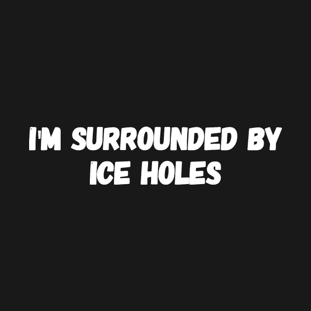 I'm surrounded by ice holes by captainmood