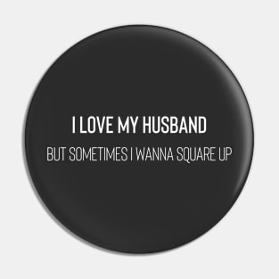 I Love My Husband But Sometimes I Wanna Square Up Pin