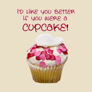 I'd Like You Better If You Were A Cupcake T-Shirt