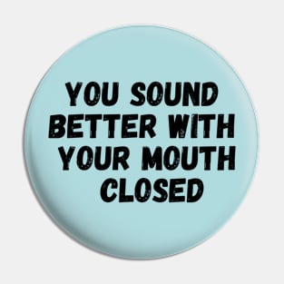 Sarcasm You Sound Better With Your Mouth Closed Pin