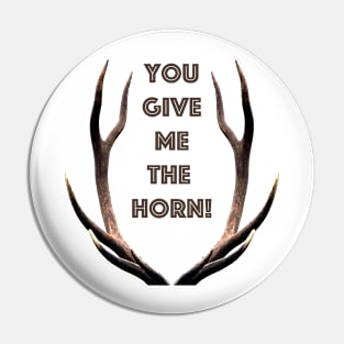 You give me the horn Pin