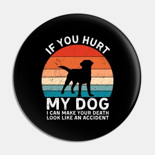 If You Hurt My Dog I Can Make Your Death Look Like An Accident Funny Labrador Retriever Lover Pin