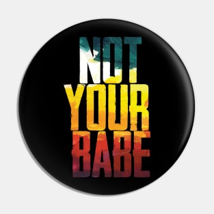 NOT YOUR BABE Pin