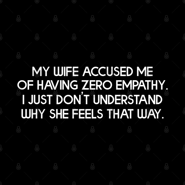 My Wife Accused Me Of Having Zero Empathy by zap