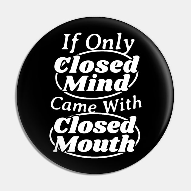 If Only Closed Minds Came With Closed Mouths Pin by NyskaDenti