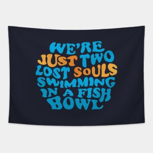 Just two lost souls swimming in a fish bowl Tapestry