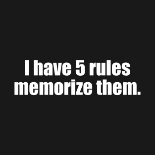 I Have Five Rules Memorize Them. T-Shirt