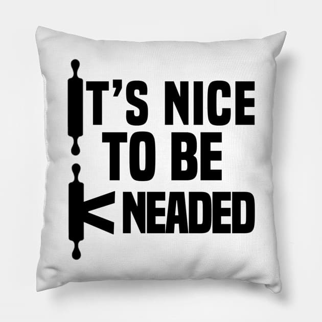 It’s Nice To Be Kneaded Pillow by FirstTees