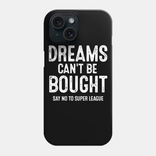 Say No To Super League Dreams Can't Be Bought Football Phone Case