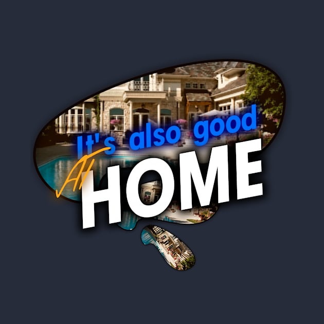 It's also good at home T-Shirt by Juseppe