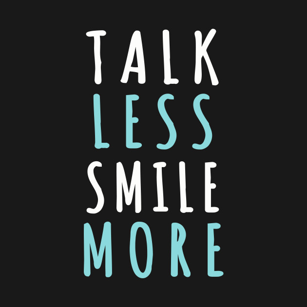Talk less smile more by animericans