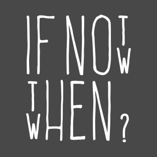 If Not Now T-Shirt