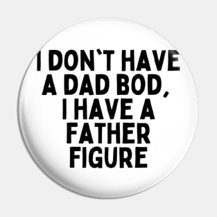 I don't have a dad bod, I have a father figure Pin