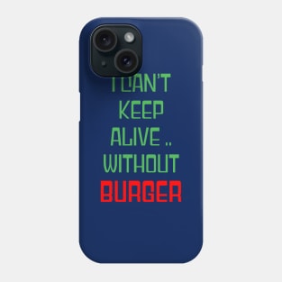 I can't keep alive without burger Phone Case