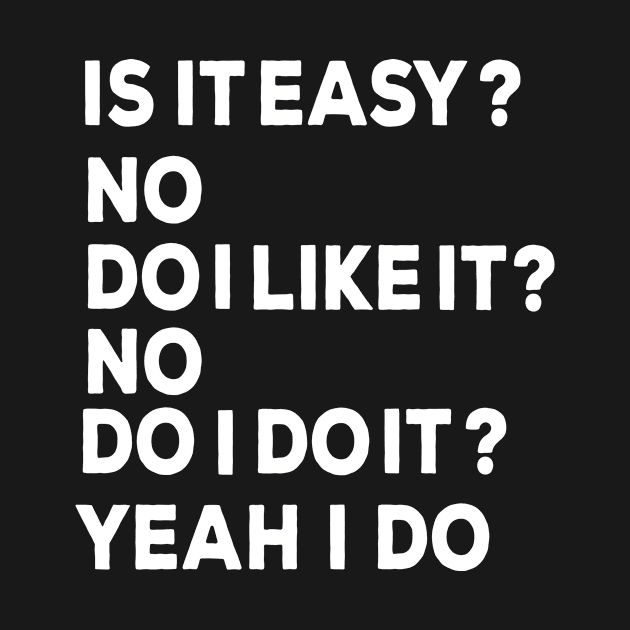 Is it easy? no Do I like it? No Do I do it Yeah I do by ARTA-ARTS-DESIGNS