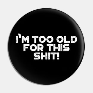 I'm Too Old For This Shit White Funny Pin