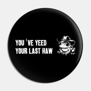 You've Yeed Your Last Haw Pin