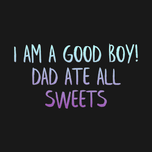 I am good boy, dad did that T-Shirt