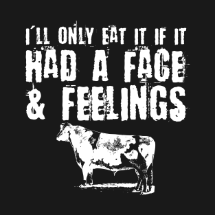 Only Eat It If It Had A Face & Feelings T-Shirt