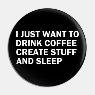 I just want to drink coffee, create stuff and sleep Pin