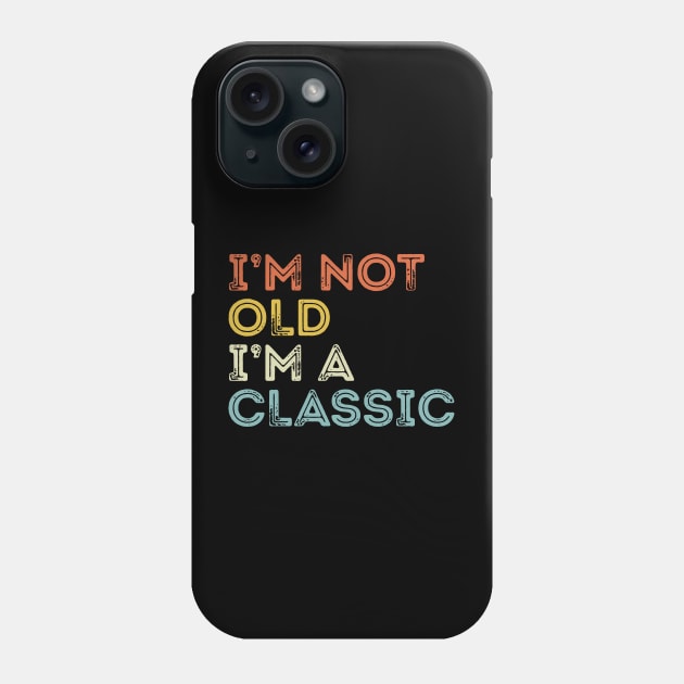 I'm Not Old I'm A Classic Phone Case by Etopix