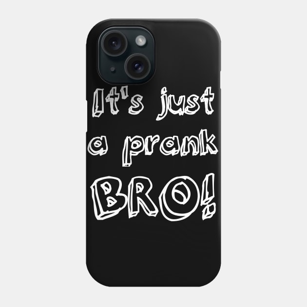 It's just a prank bro! Phone Case by Shrenk