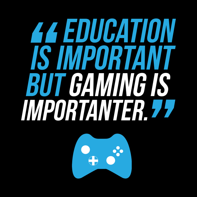 Education Is Important But Gaming Is Importanter Gaming Tapestry