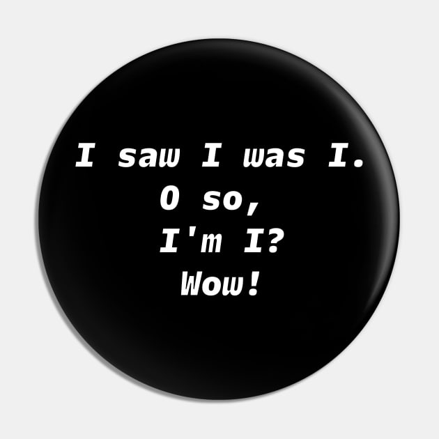 I SAW I WAS I White Font Pin by JohnWHY