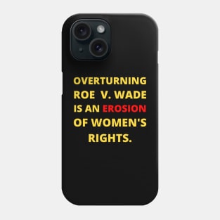 pro choice, OVERTURNING ROE  V. WADE IS AN EROSION OF WOMEN'S RIGHTS. Phone Case