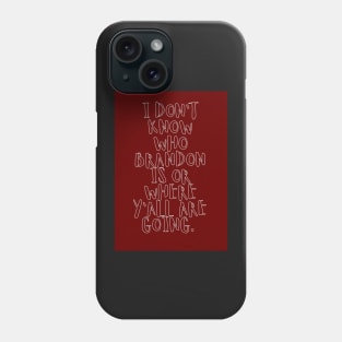 I don't know who Brandon is or where ya'll are going Phone Case