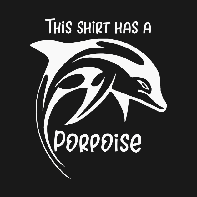 This Shirt Has a Porpoise by DANPUBLIC