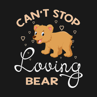 Can't Stop Loving Bear T-Shirt Bear Lover Gifts T-Shirt