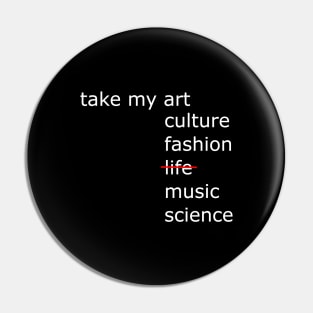 Take my art culture fashion life music science Pin