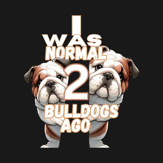 I Was Normal 2 Bulldogs Ago by Relax and Carry On