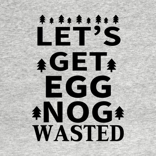 Discover Let's Get Egg Nog Wasted - Black Text - Christmas Vacation - T-Shirt