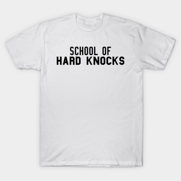 School Of Hard Knocks Alumni Hard Knocks T Shirt Teepublic