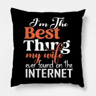 I'm The Best Thing My Wife Ever Found On The Internet Pillow