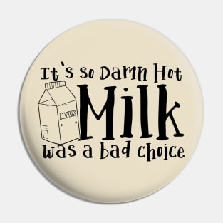 It's So Damn Hot - Milk was a Bad Choice Pin